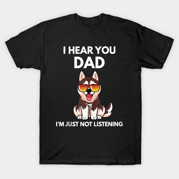 I Hear You Dad I'm Just Not Listening Funny Husky Dog Dad T-Shirt by totemgunpowder